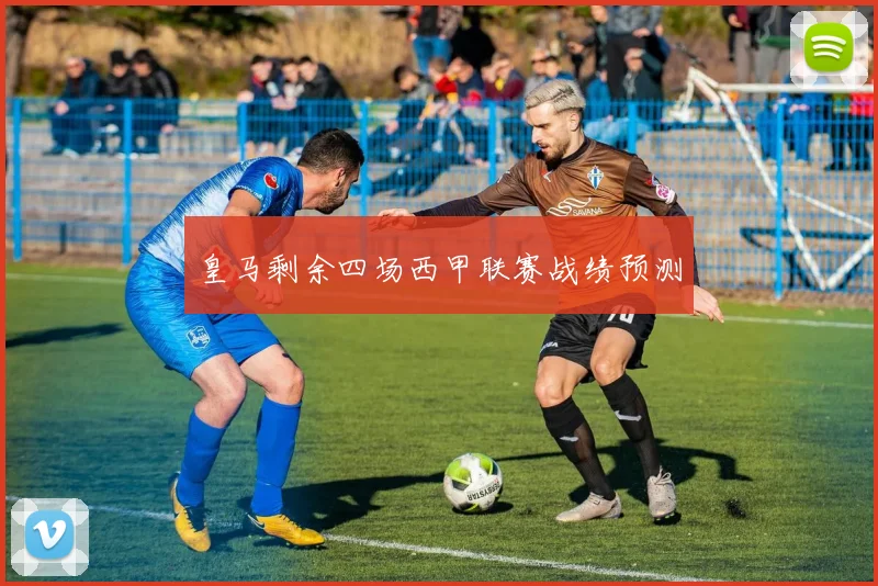皇马剩余四场西甲联赛战绩预测